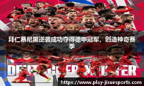 拜仁慕尼黑逆袭成功夺得德甲冠军,创造神奇赛季